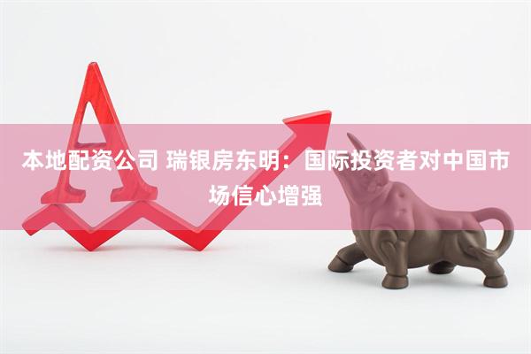 本地配资公司 瑞银房东明：国际投资者对中国市场信心增强